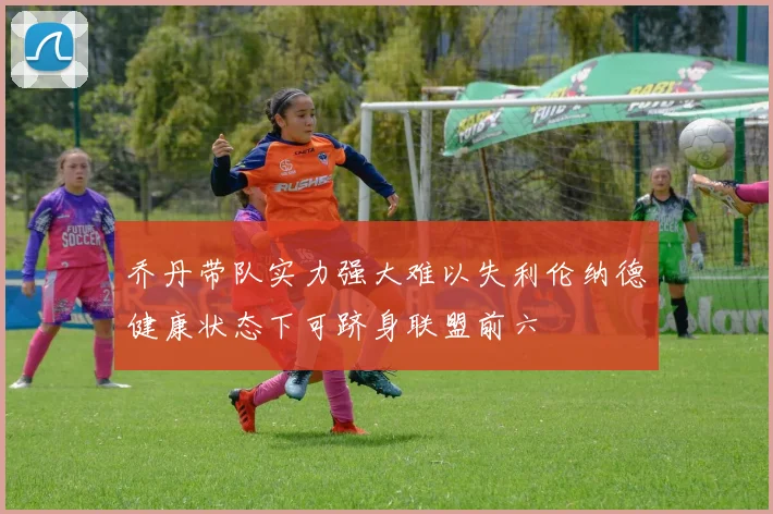 乔丹带队实力强大难以失利伦纳德健康状态下可跻身联盟前六