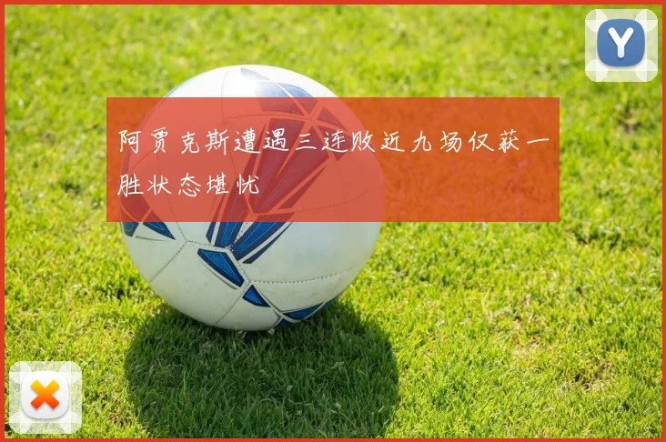 阿贾克斯遭遇三连败近九场仅获一胜状态堪忧