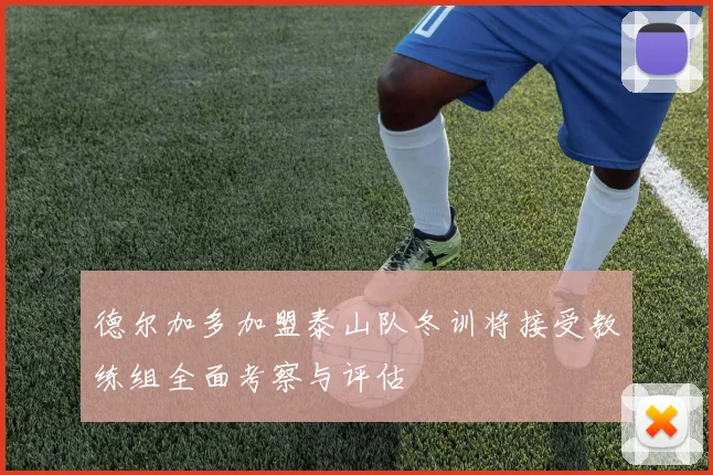 德尔加多加盟泰山队冬训将接受教练组全面考察与评估