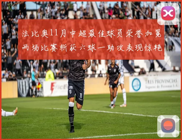 法比奥11月中超最佳球员荣誉加冕两场比赛斩获六球一助攻表现惊艳